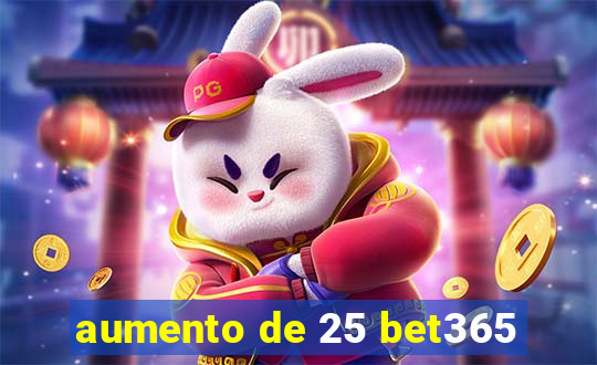 aumento de 25 bet365